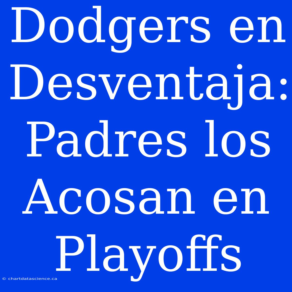 Dodgers En Desventaja: Padres Los Acosan En Playoffs