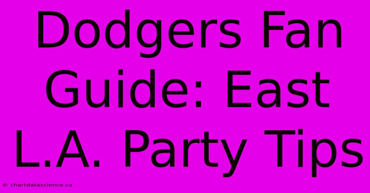 Dodgers Fan Guide: East L.A. Party Tips