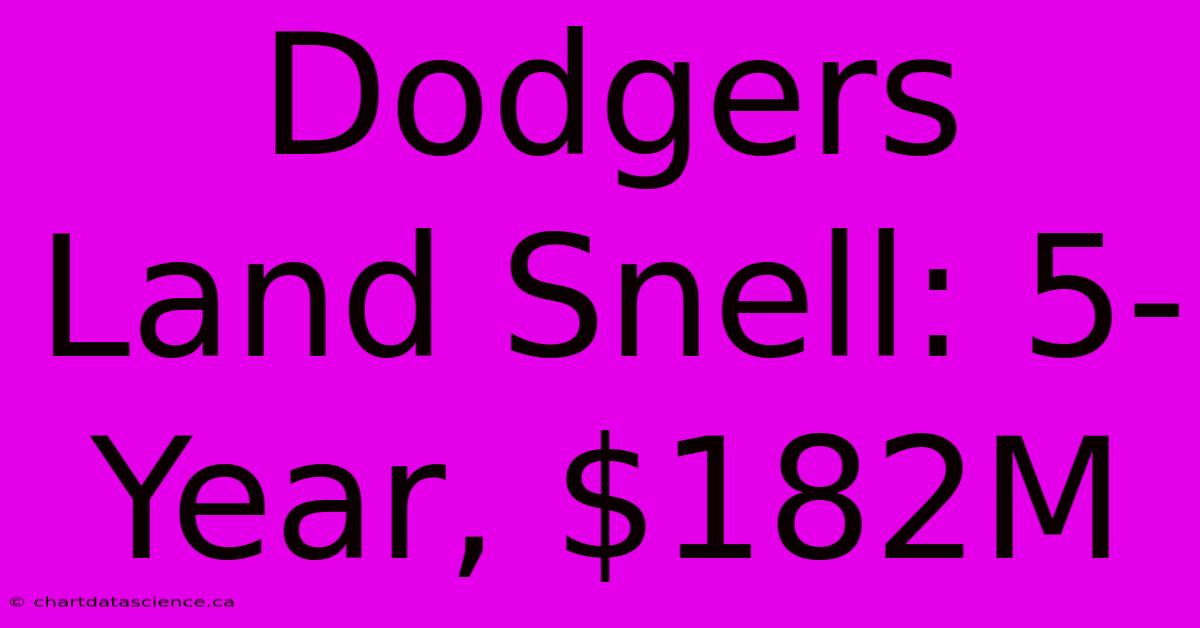 Dodgers Land Snell: 5-Year, $182M