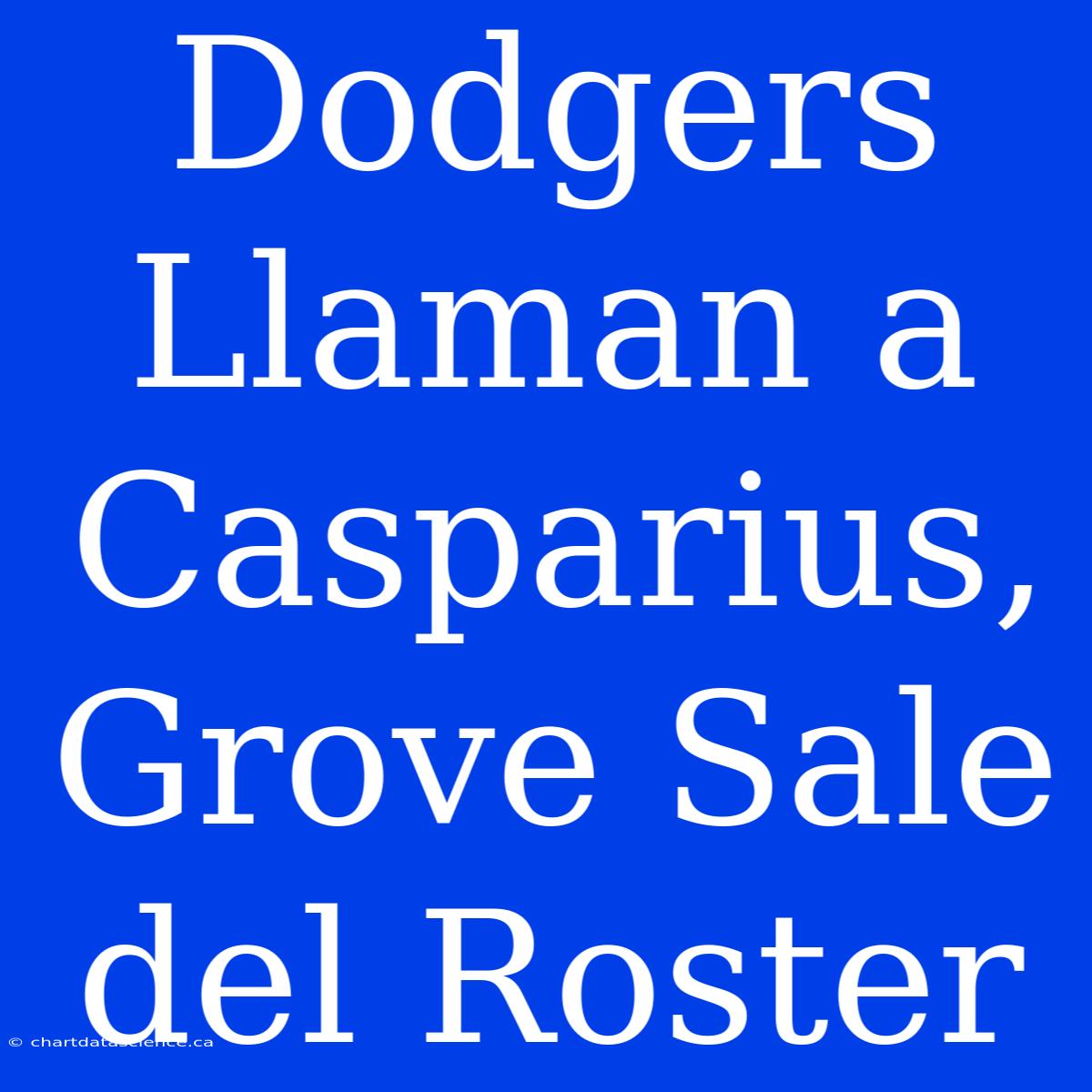 Dodgers Llaman A Casparius, Grove Sale Del Roster