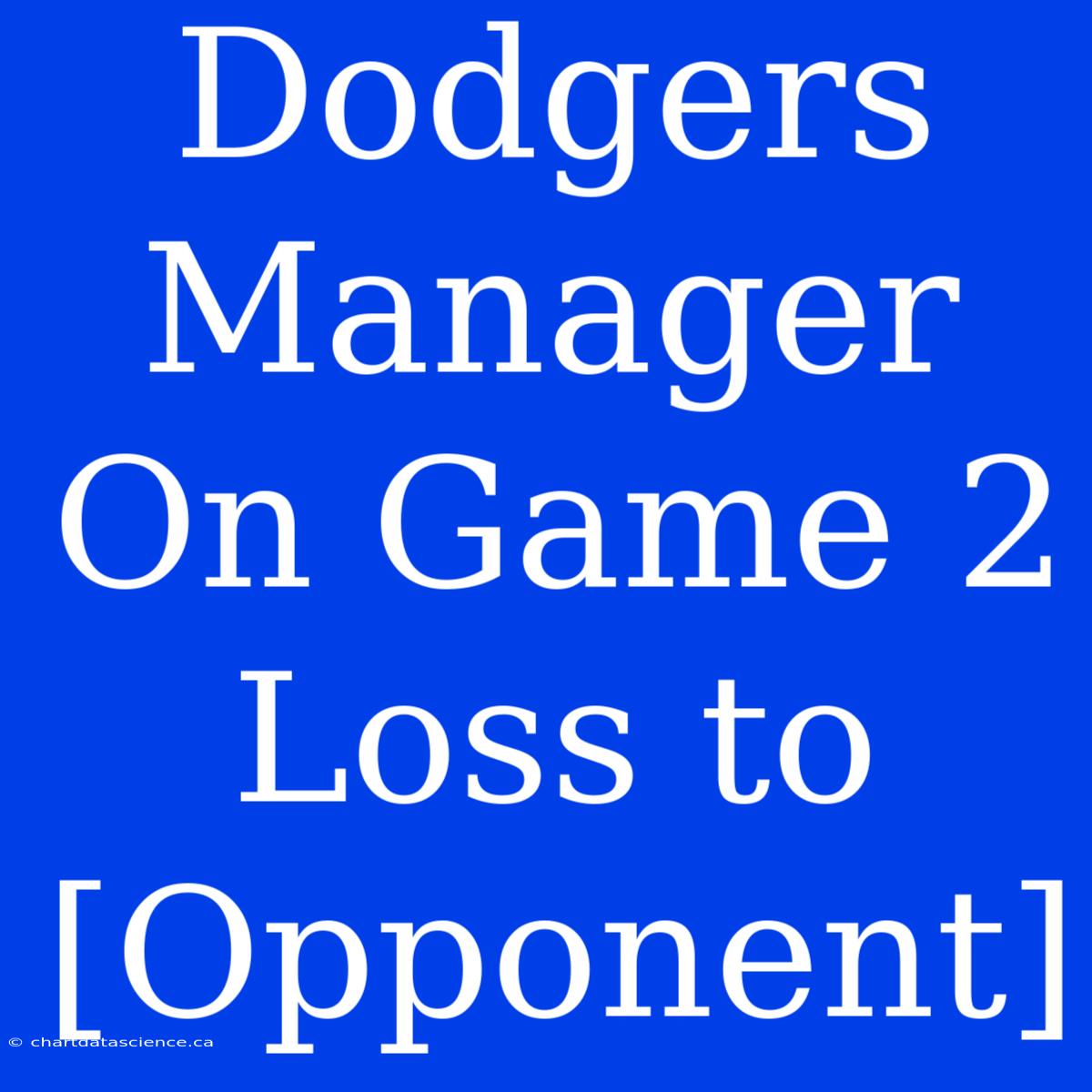 Dodgers Manager On Game 2 Loss To [Opponent]