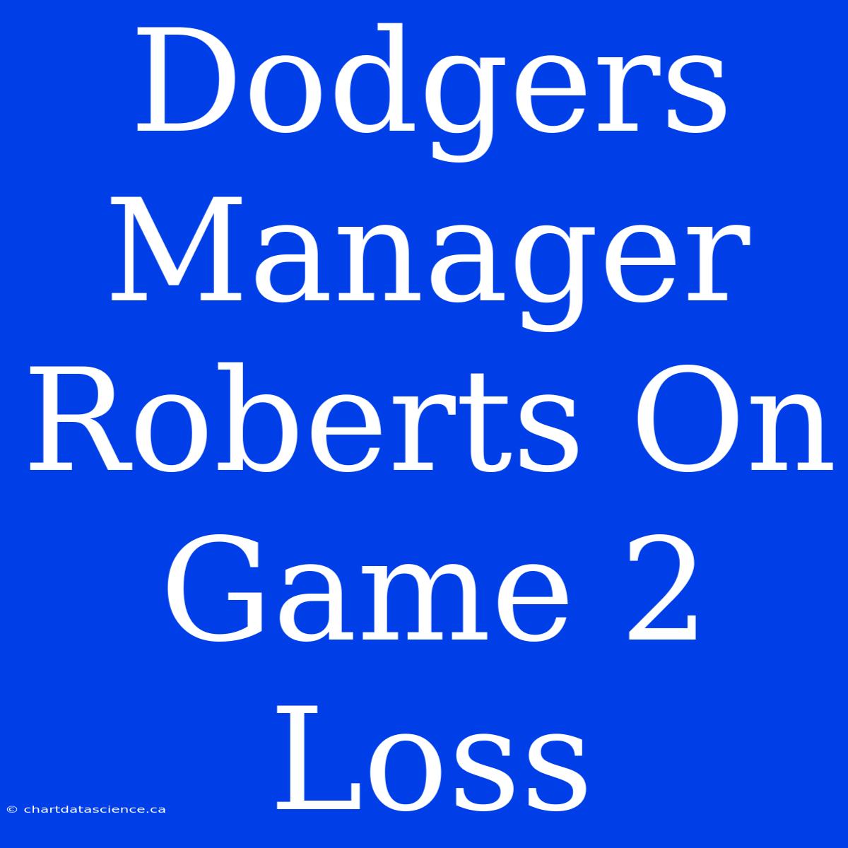 Dodgers Manager Roberts On Game 2 Loss