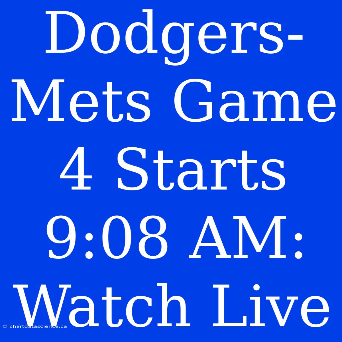 Dodgers-Mets Game 4 Starts 9:08 AM: Watch Live