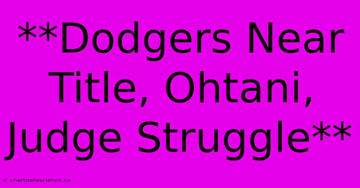 **Dodgers Near Title, Ohtani, Judge Struggle**