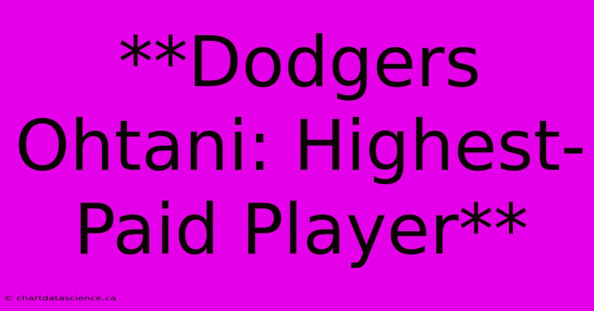 **Dodgers Ohtani: Highest-Paid Player** 