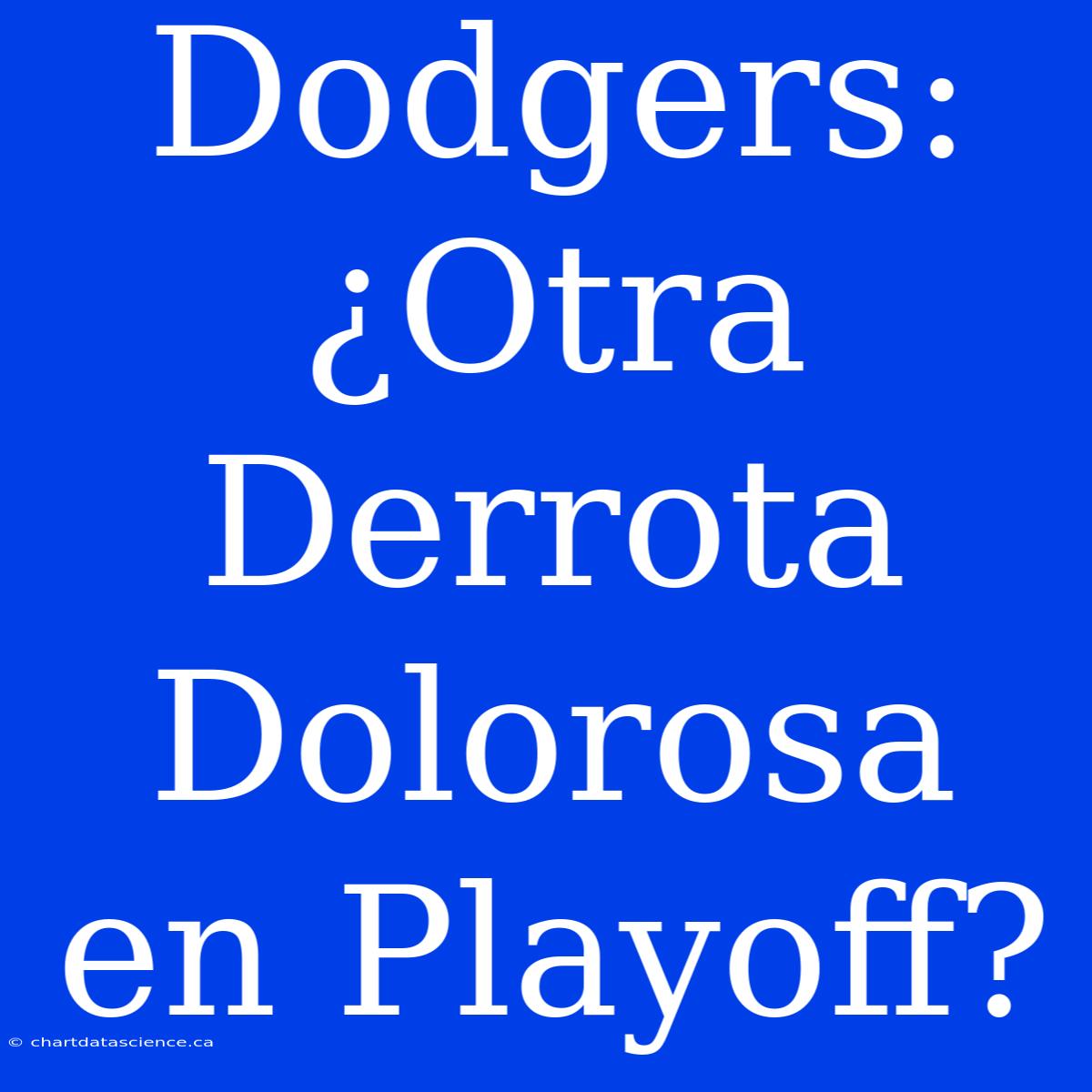 Dodgers: ¿Otra Derrota Dolorosa En Playoff?