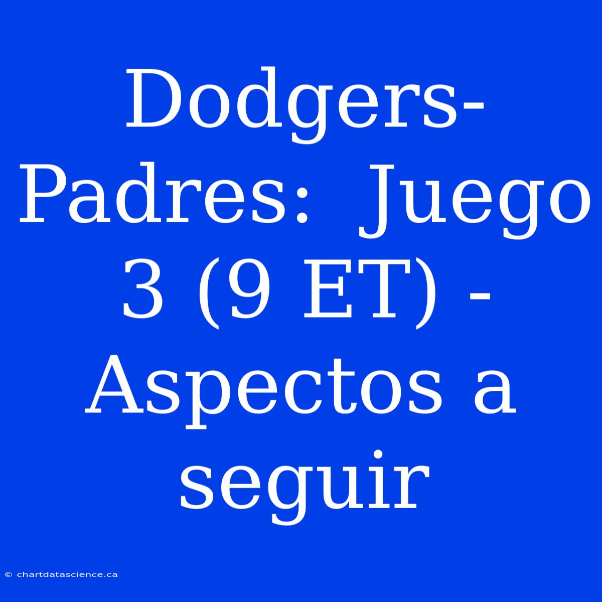 Dodgers-Padres:  Juego 3 (9 ET) -  Aspectos A Seguir