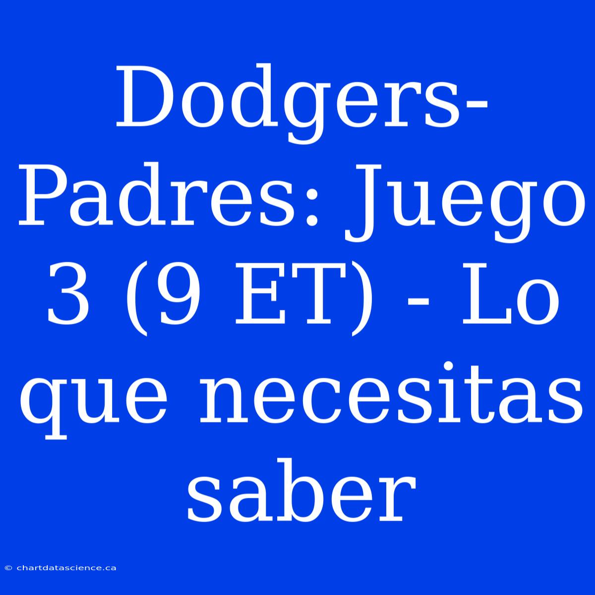 Dodgers-Padres: Juego 3 (9 ET) - Lo Que Necesitas Saber