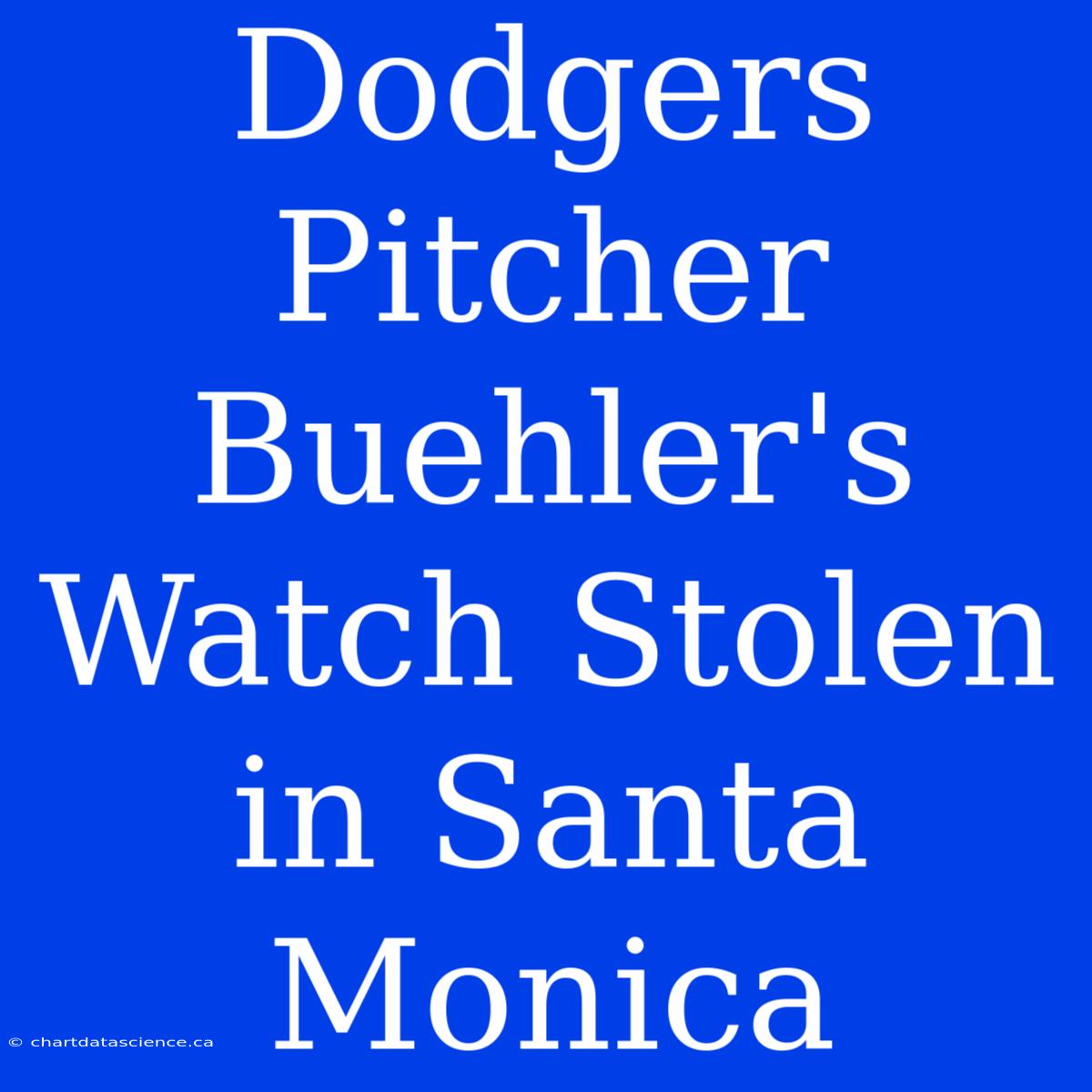 Dodgers Pitcher Buehler's Watch Stolen In Santa Monica