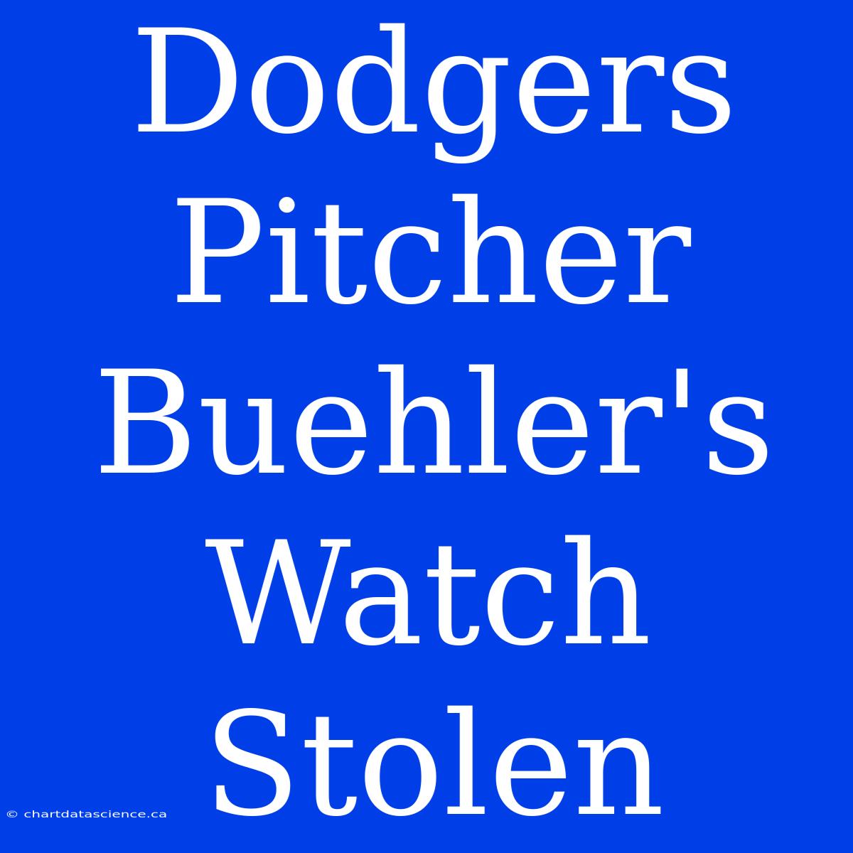 Dodgers Pitcher Buehler's Watch Stolen