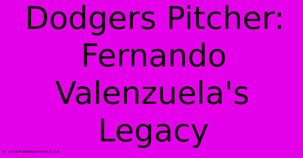 Dodgers Pitcher: Fernando Valenzuela's Legacy