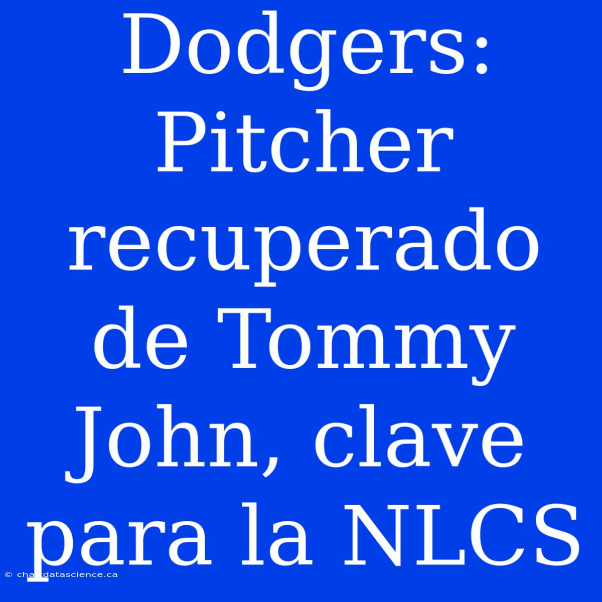 Dodgers: Pitcher Recuperado De Tommy John, Clave Para La NLCS