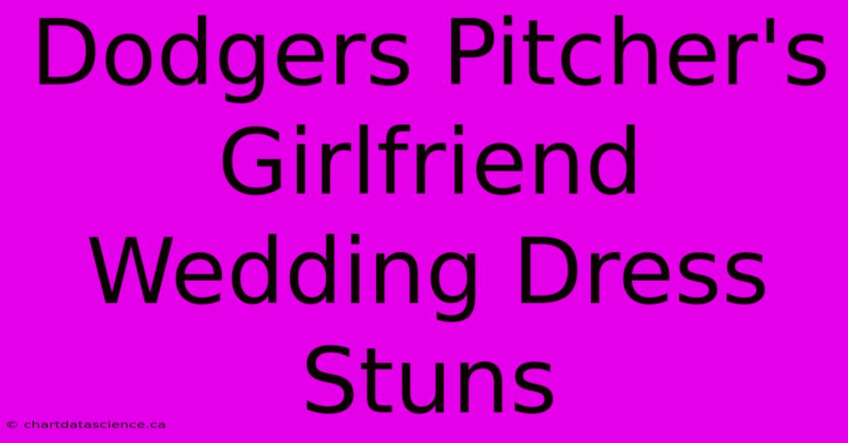 Dodgers Pitcher's Girlfriend Wedding Dress Stuns