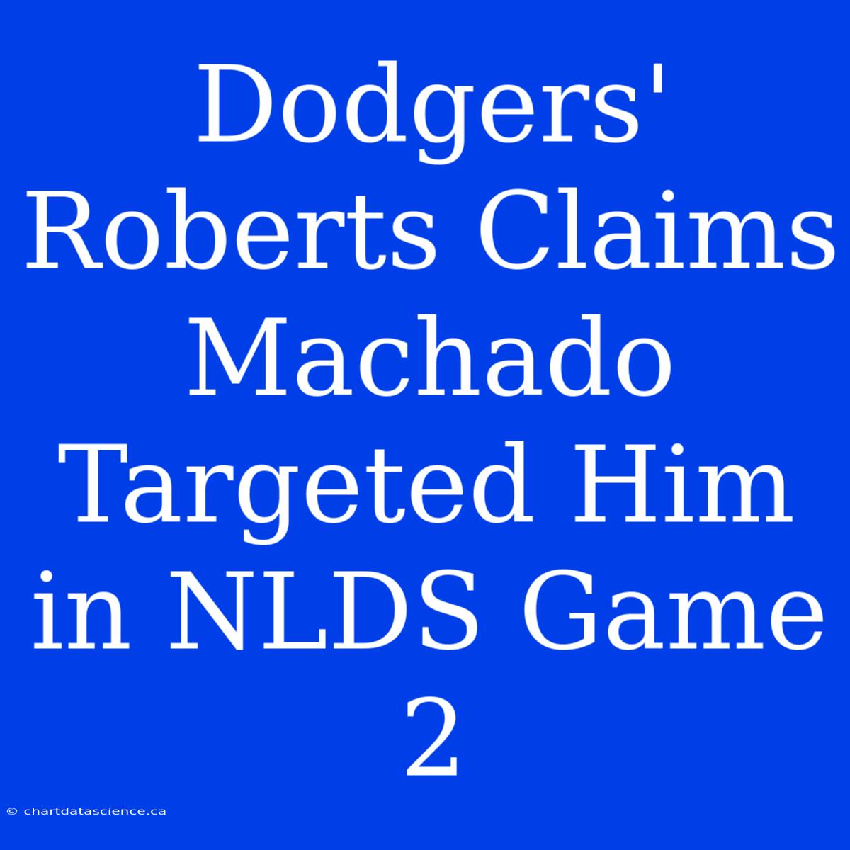 Dodgers' Roberts Claims Machado Targeted Him In NLDS Game 2