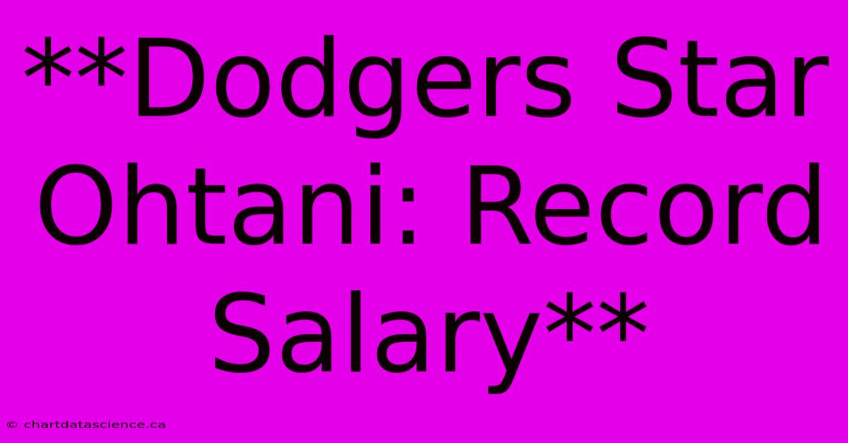 **Dodgers Star Ohtani: Record Salary**