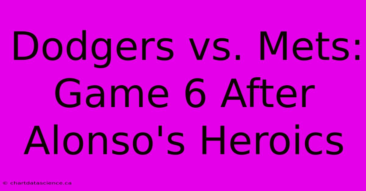 Dodgers Vs. Mets: Game 6 After Alonso's Heroics 