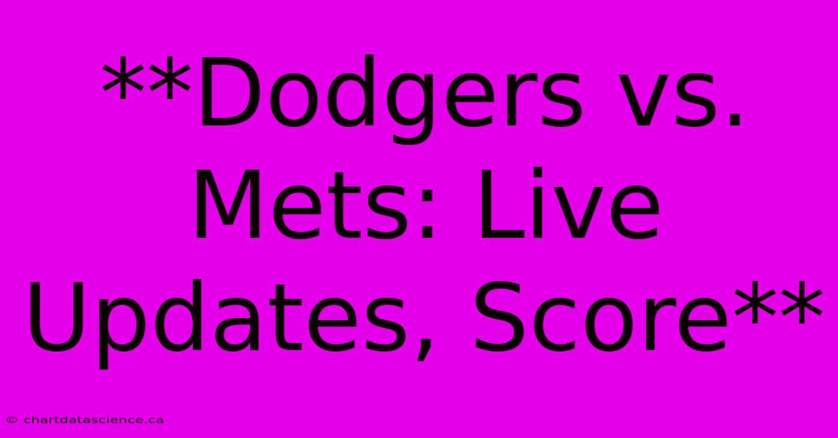 **Dodgers Vs. Mets: Live Updates, Score** 