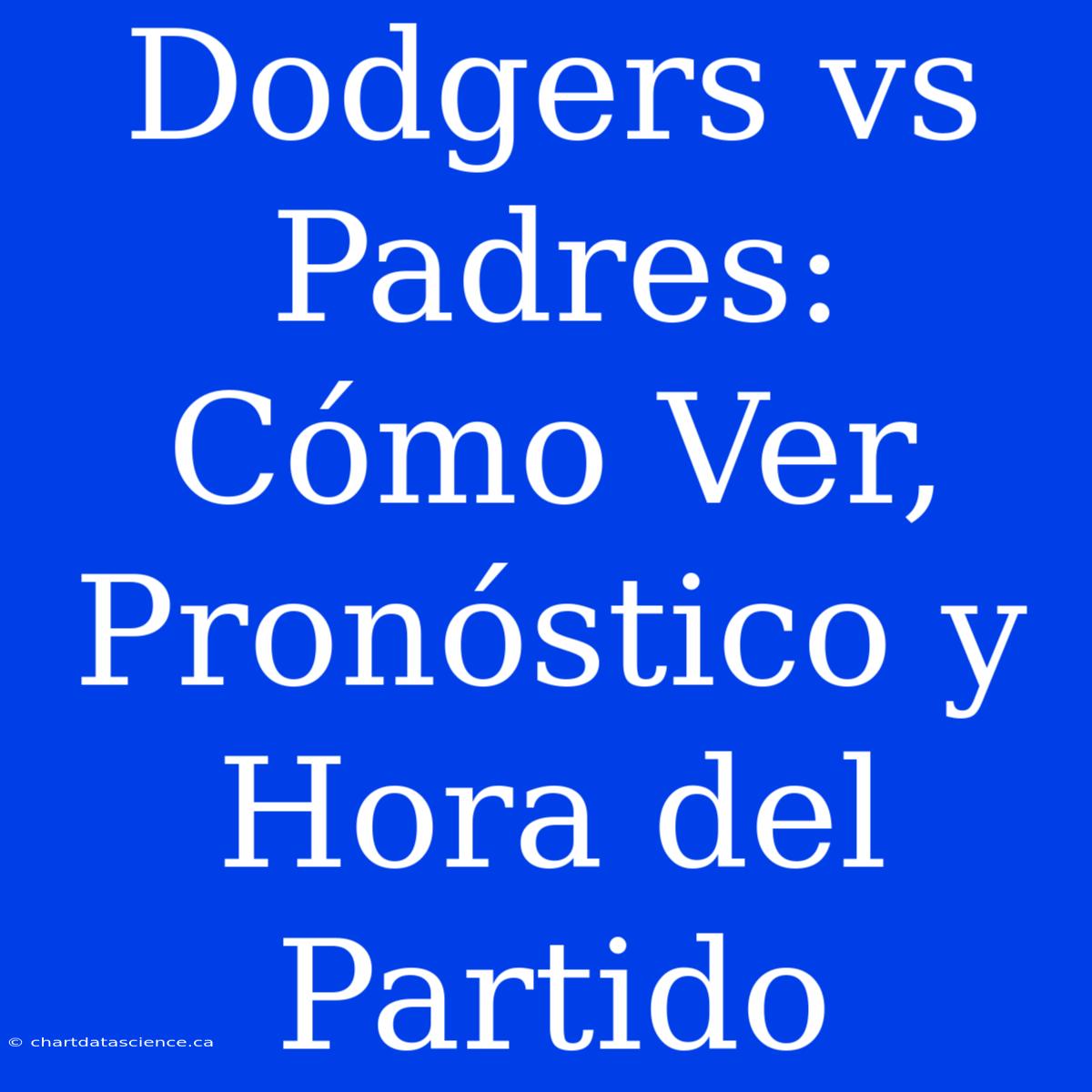 Dodgers Vs Padres: Cómo Ver, Pronóstico Y Hora Del Partido