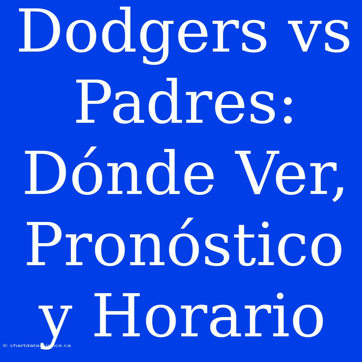 Dodgers Vs Padres: Dónde Ver, Pronóstico Y Horario