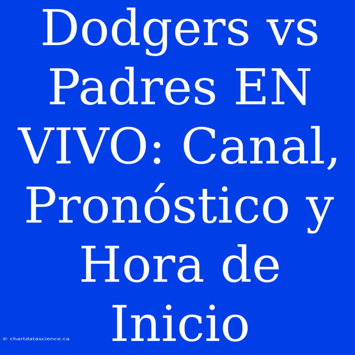 Dodgers Vs Padres EN VIVO: Canal, Pronóstico Y Hora De Inicio