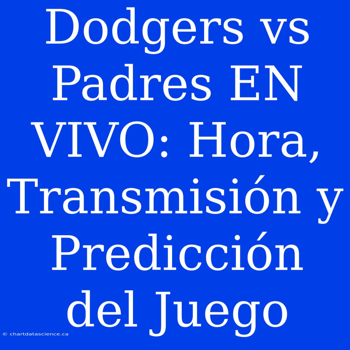 Dodgers Vs Padres EN VIVO: Hora, Transmisión Y Predicción Del Juego