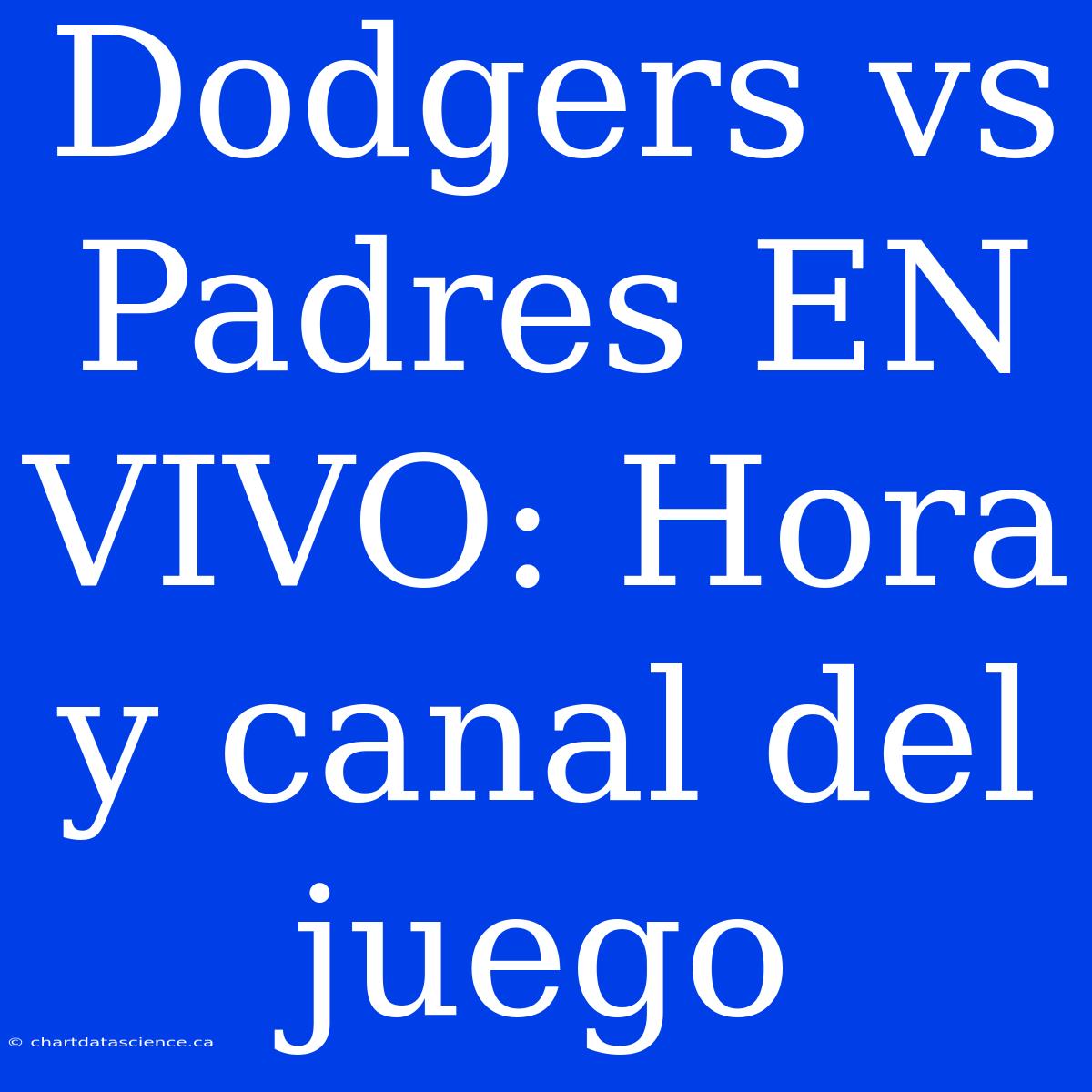 Dodgers Vs Padres EN VIVO: Hora Y Canal Del Juego