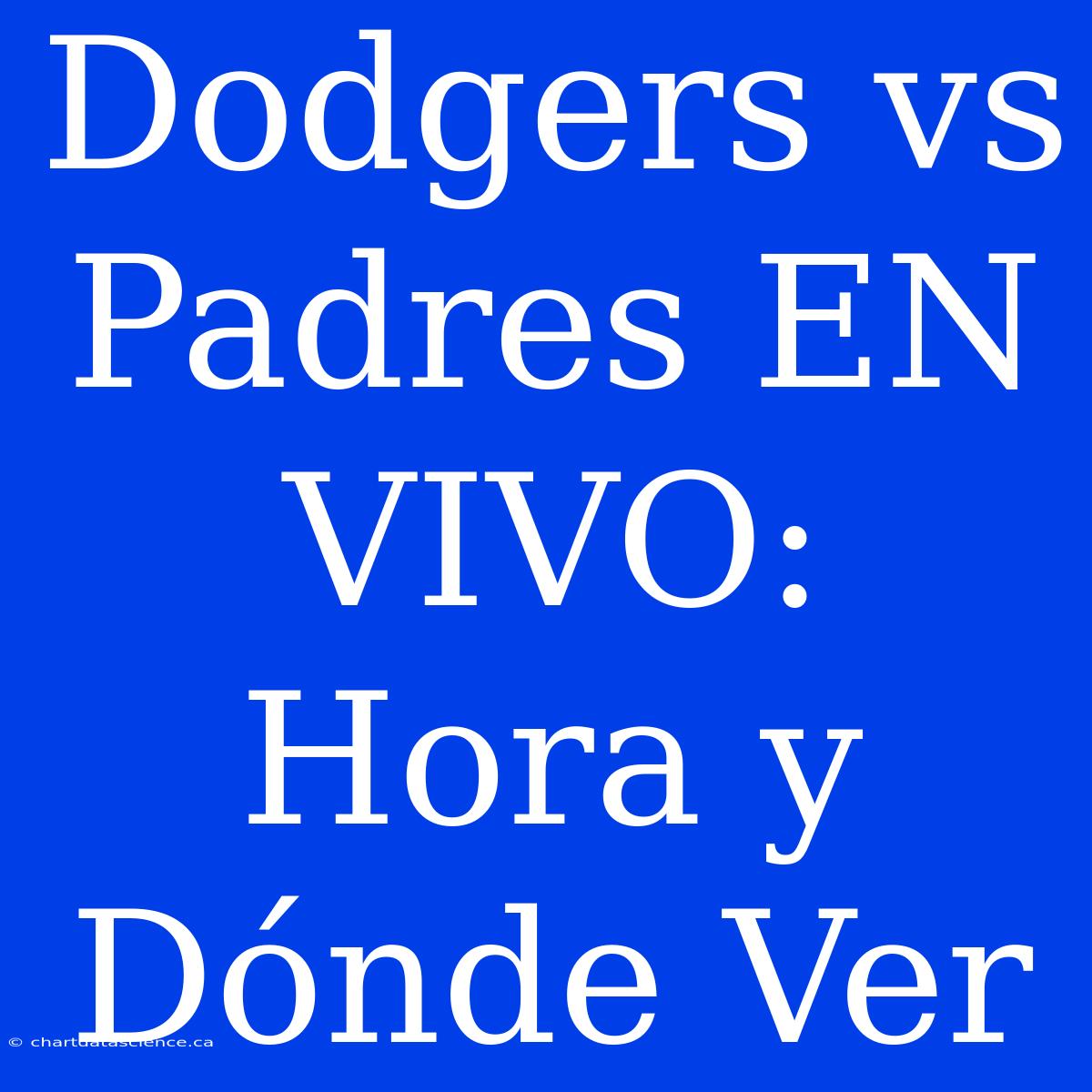 Dodgers Vs Padres EN VIVO: Hora Y Dónde Ver