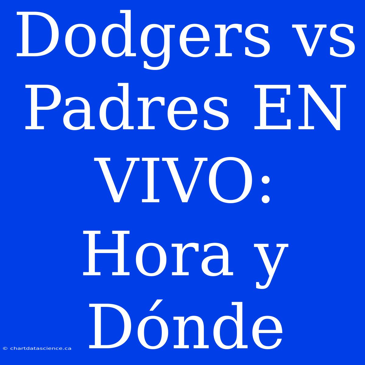 Dodgers Vs Padres EN VIVO: Hora Y Dónde