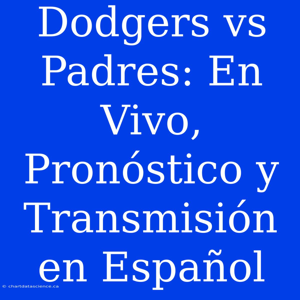 Dodgers Vs Padres: En Vivo, Pronóstico Y Transmisión En Español