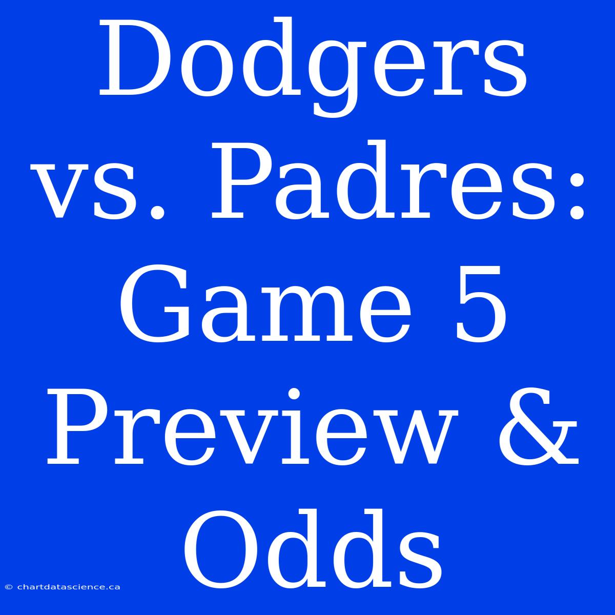 Dodgers Vs. Padres: Game 5 Preview & Odds