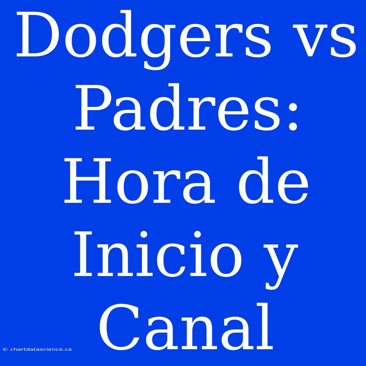 Dodgers Vs Padres: Hora De Inicio Y Canal