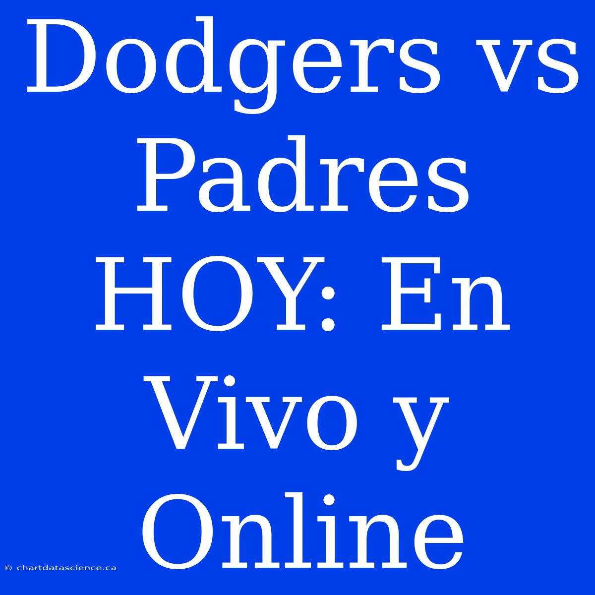 Dodgers Vs Padres HOY: En Vivo Y Online