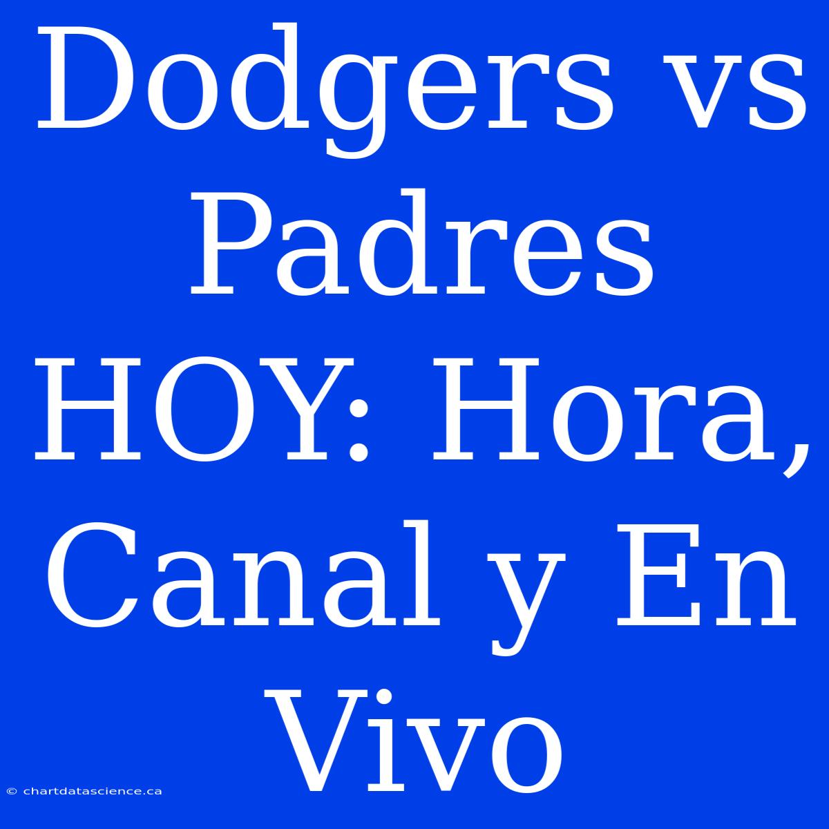 Dodgers Vs Padres HOY: Hora, Canal Y En Vivo