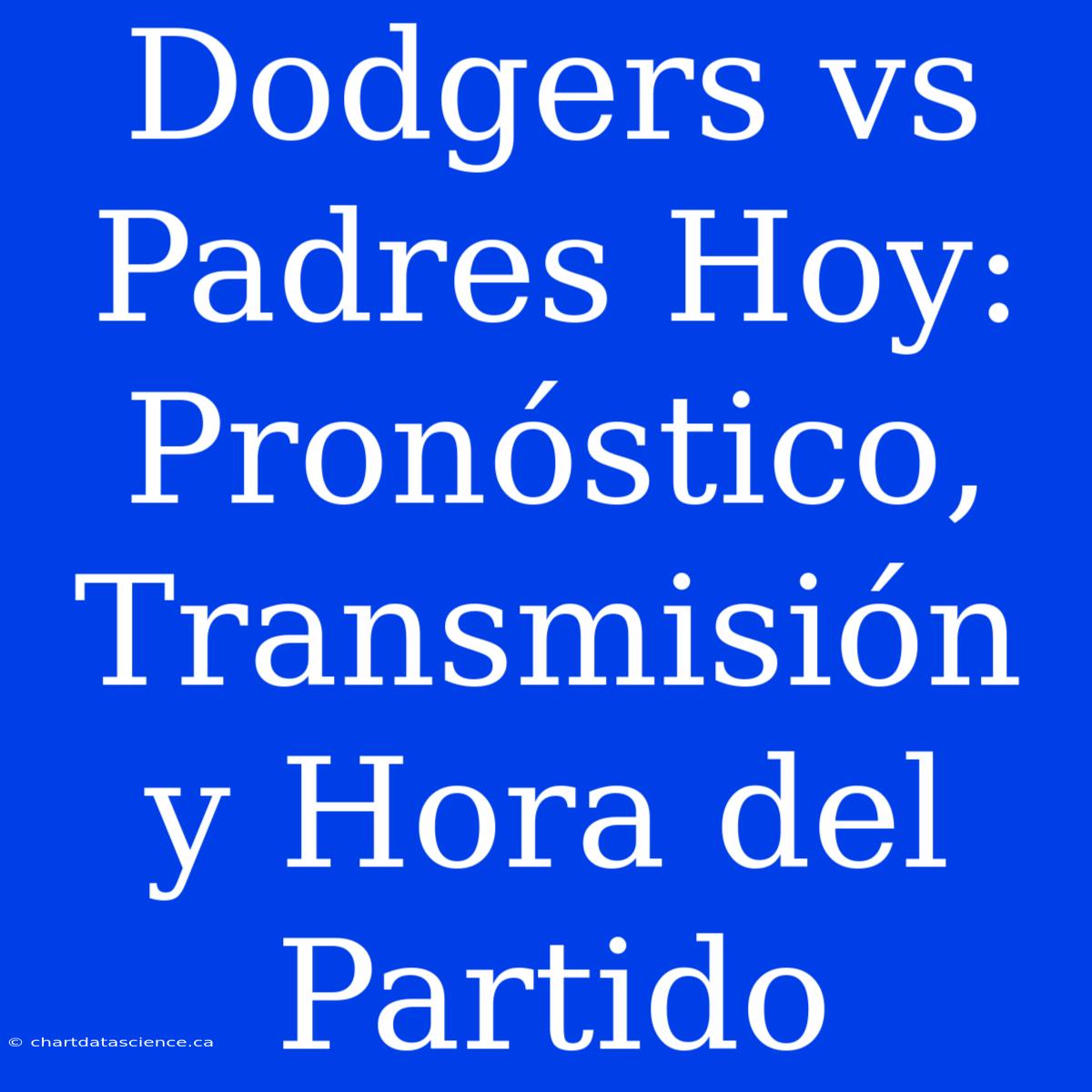 Dodgers Vs Padres Hoy: Pronóstico, Transmisión Y Hora Del Partido