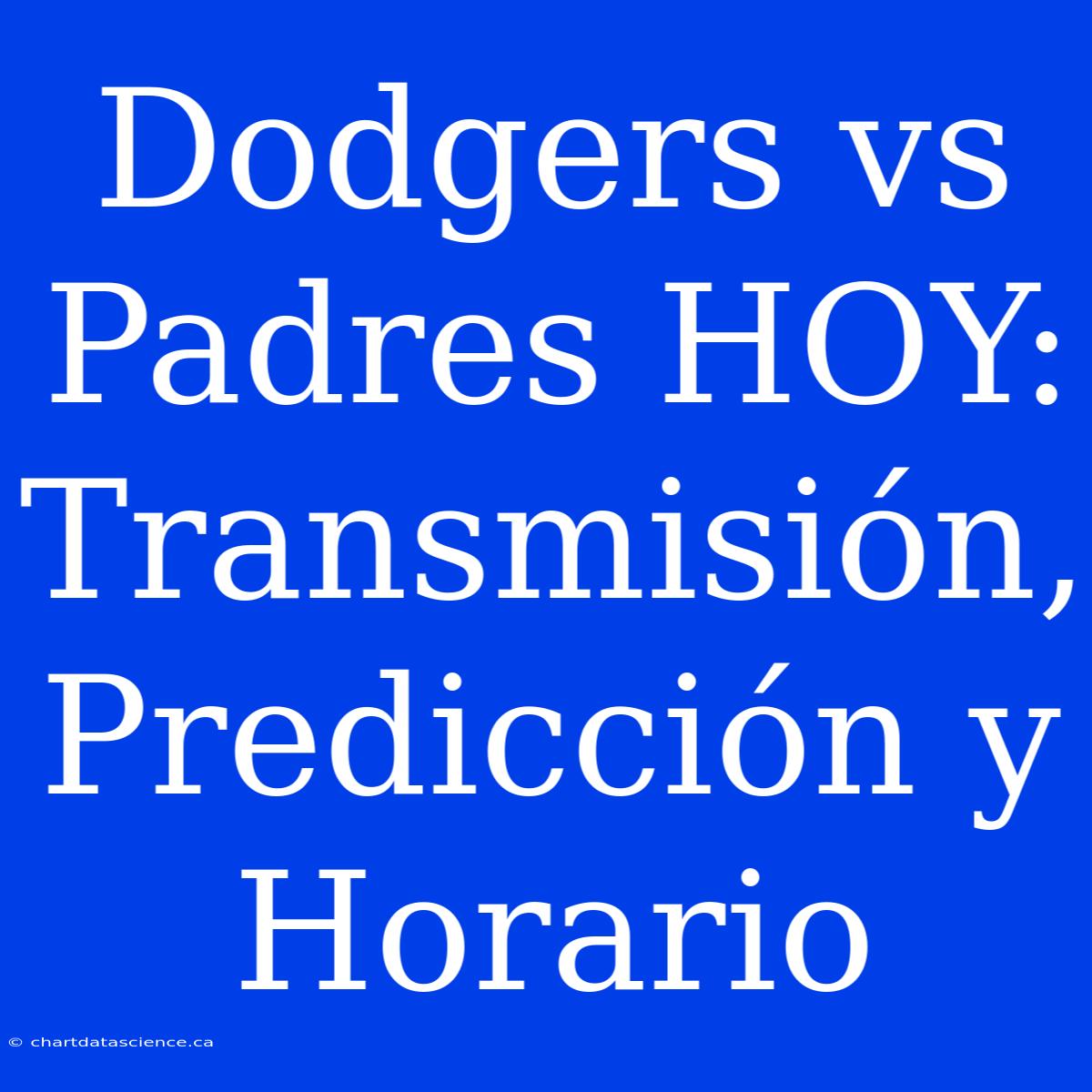 Dodgers Vs Padres HOY: Transmisión, Predicción Y Horario