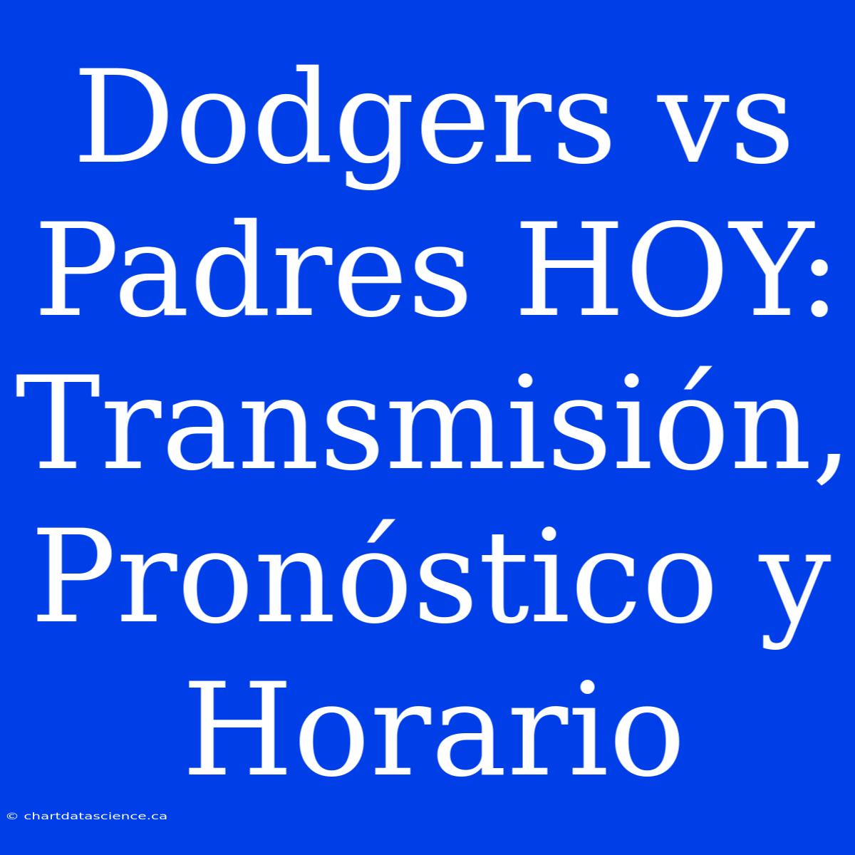 Dodgers Vs Padres HOY: Transmisión, Pronóstico Y Horario