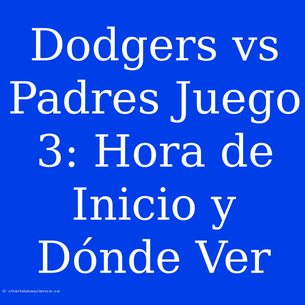 Dodgers Vs Padres Juego 3: Hora De Inicio Y Dónde Ver