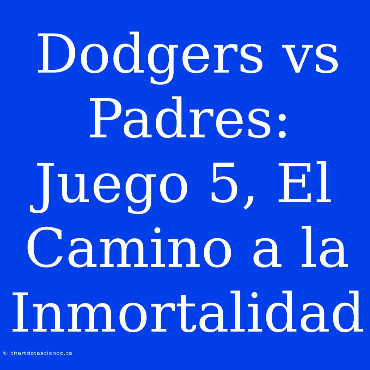 Dodgers Vs Padres: Juego 5, El Camino A La Inmortalidad