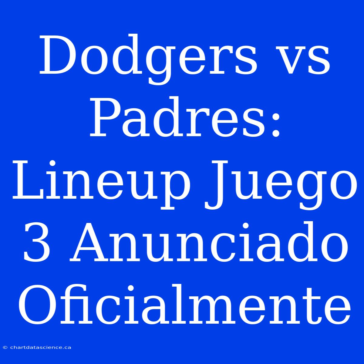 Dodgers Vs Padres: Lineup Juego 3 Anunciado Oficialmente