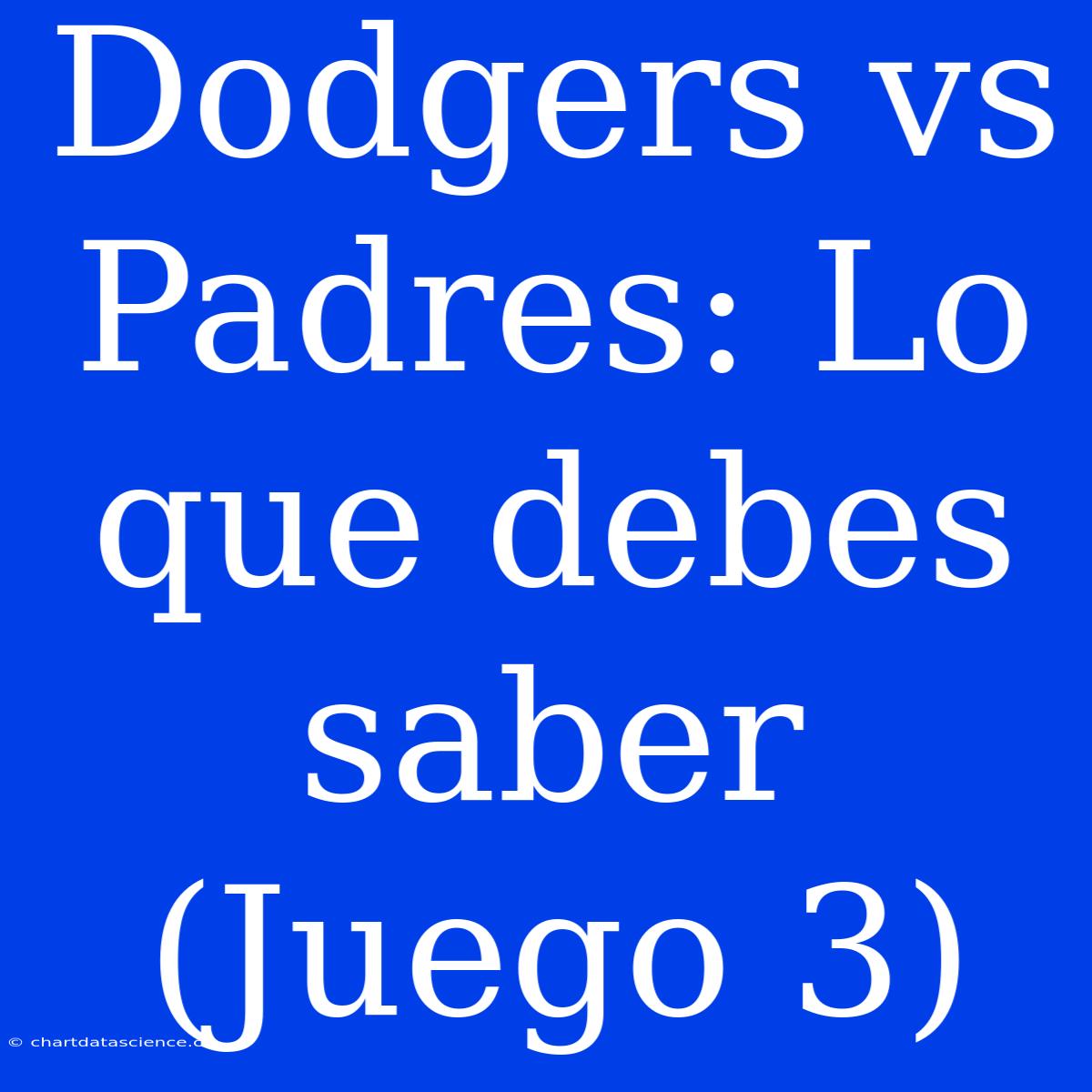 Dodgers Vs Padres: Lo Que Debes Saber (Juego 3)