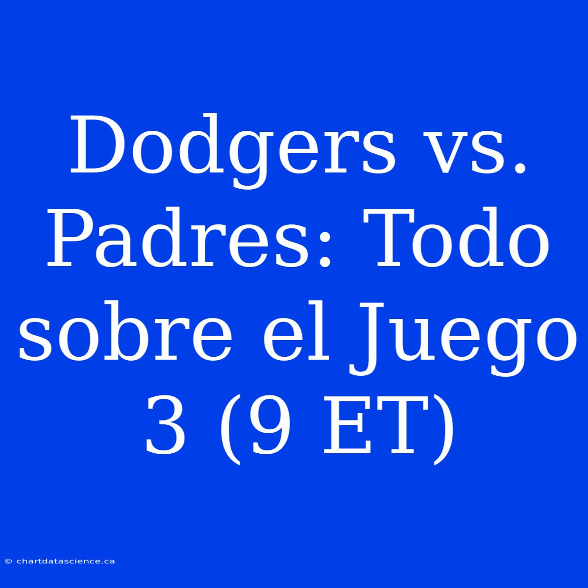 Dodgers Vs. Padres: Todo Sobre El Juego 3 (9 ET)