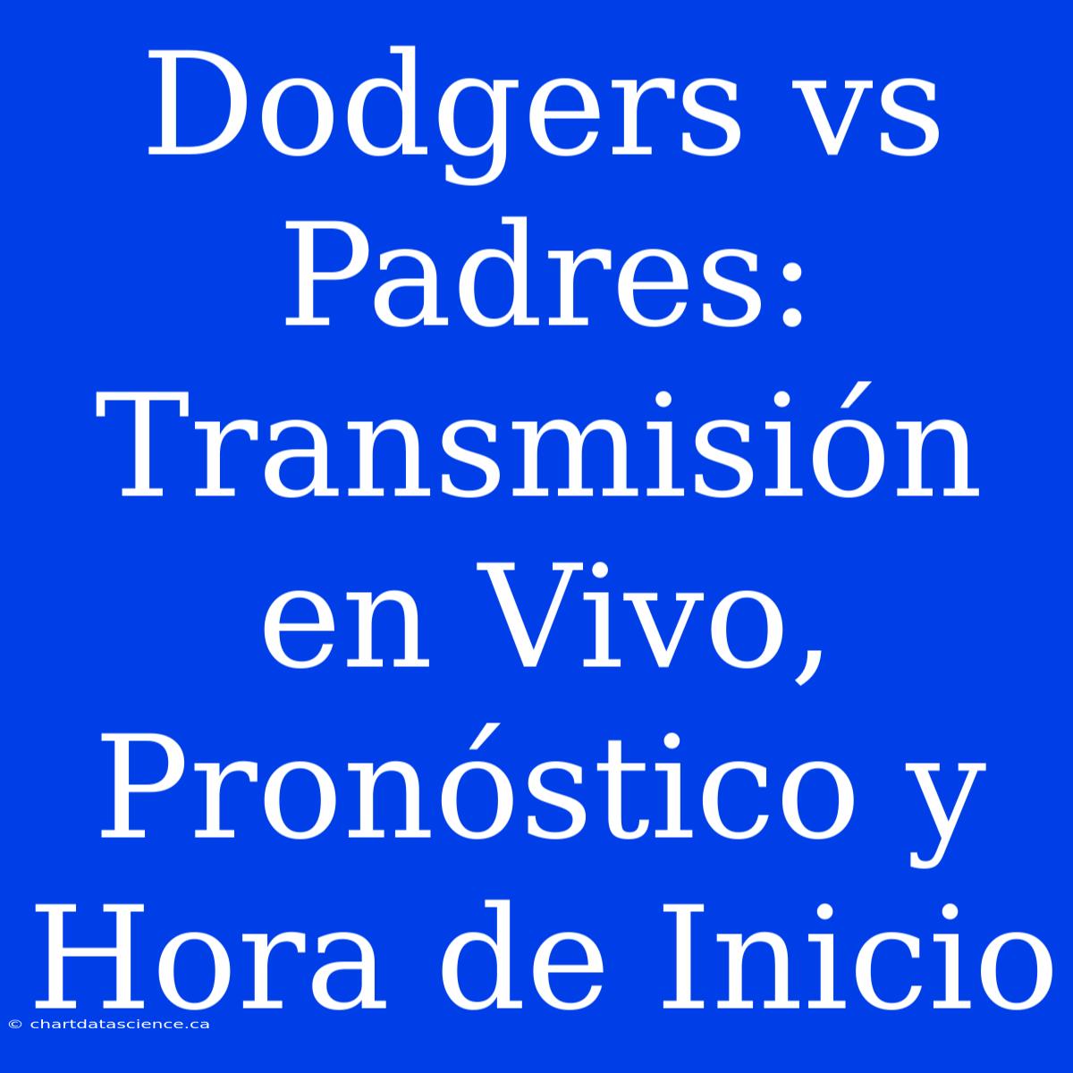 Dodgers Vs Padres: Transmisión En Vivo, Pronóstico Y Hora De Inicio