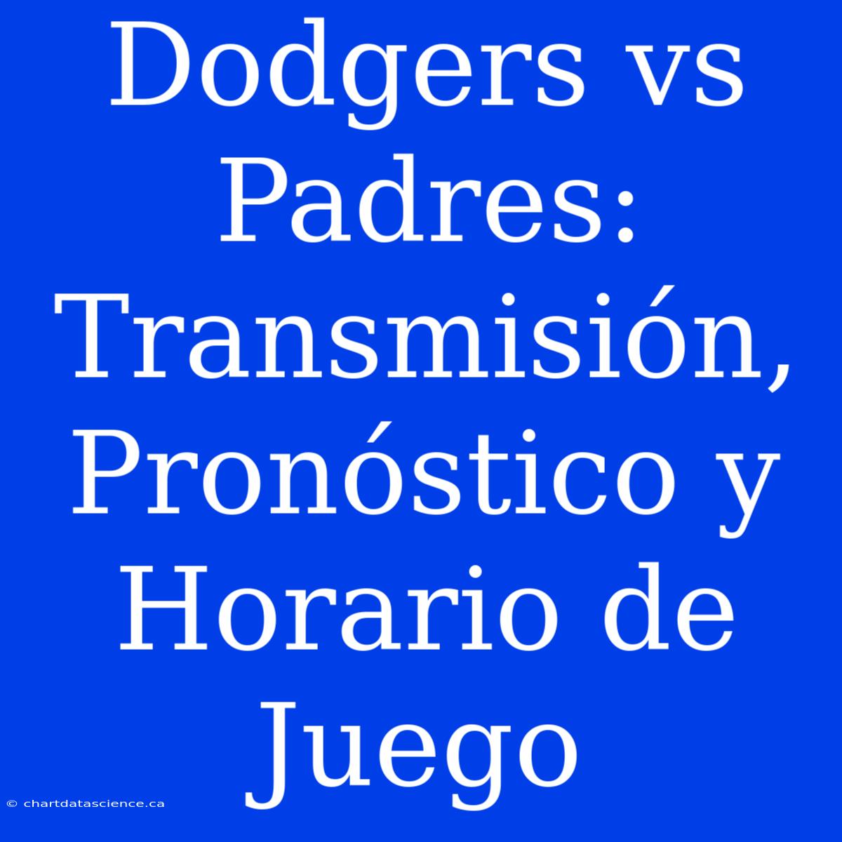 Dodgers Vs Padres: Transmisión, Pronóstico Y Horario De Juego