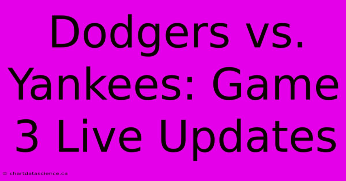 **Dodgers Vs. Yankees Game 3 Live Updates**