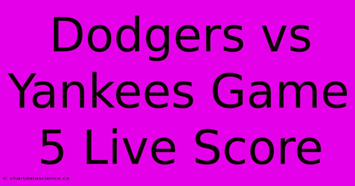 Dodgers Vs Yankees Game 5 Live Score