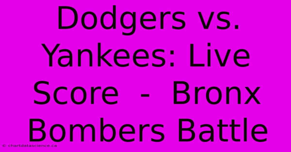 Dodgers Vs. Yankees: Live Score  -  Bronx Bombers Battle