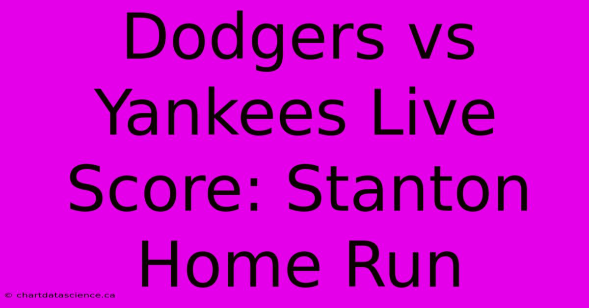 Dodgers Vs Yankees Live Score: Stanton Home Run