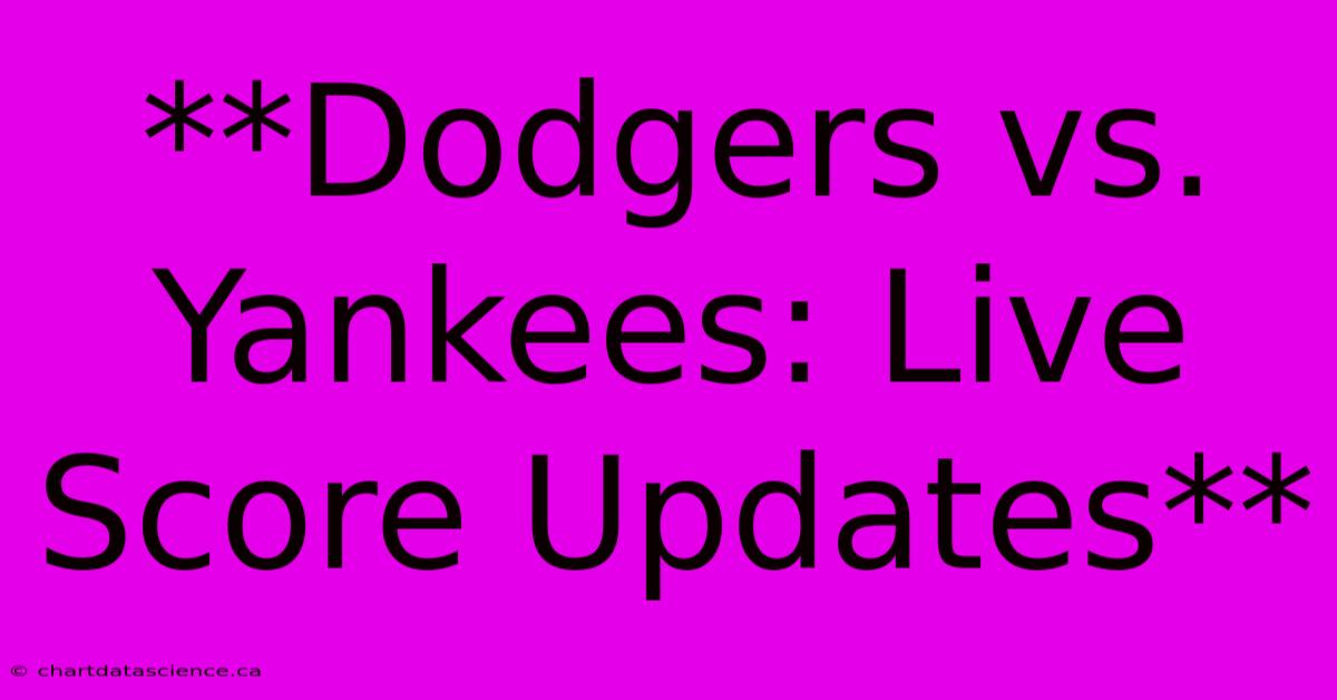 **Dodgers Vs. Yankees: Live Score Updates**