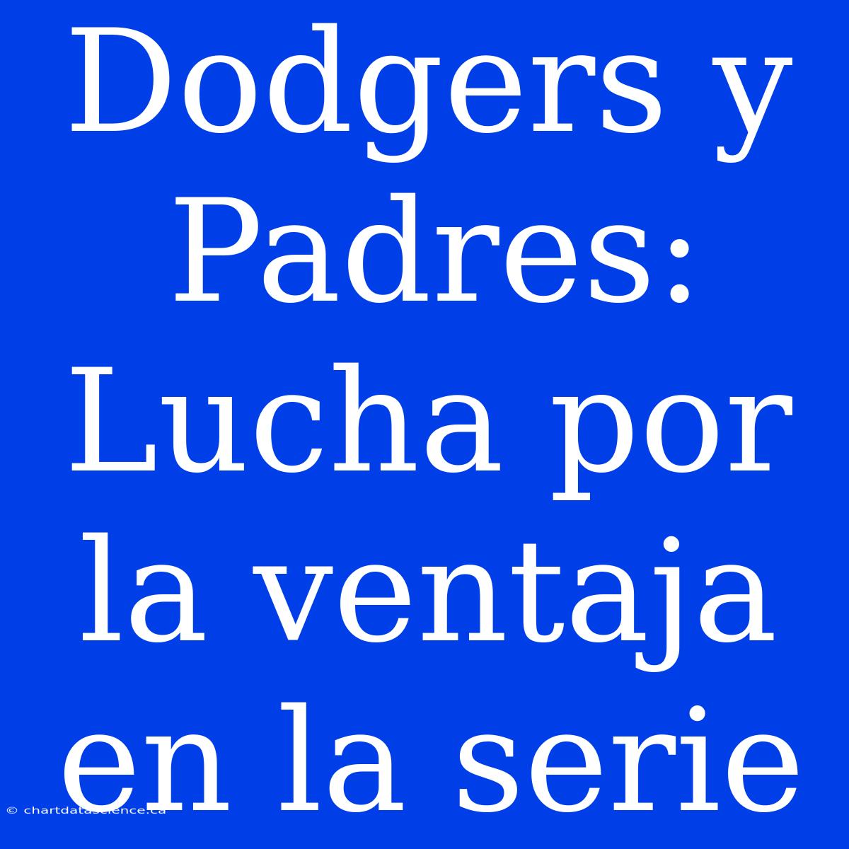 Dodgers Y Padres: Lucha Por La Ventaja En La Serie