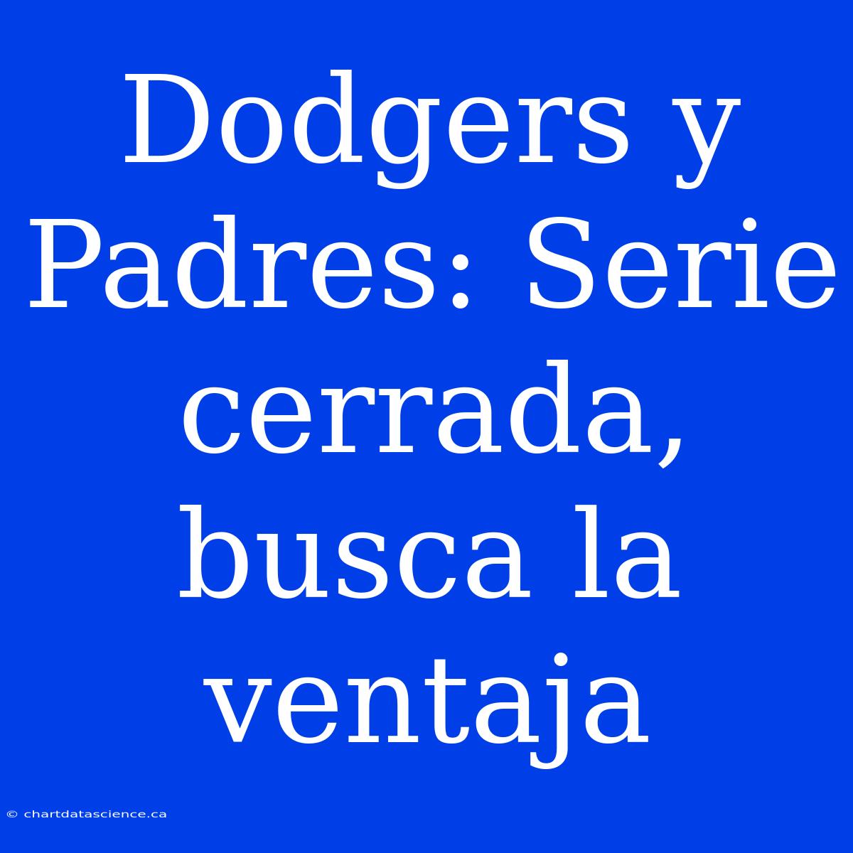 Dodgers Y Padres: Serie Cerrada, Busca La Ventaja